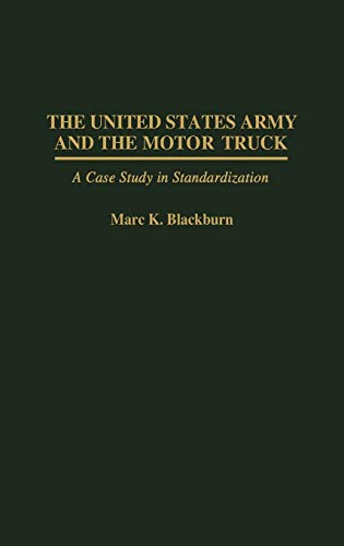 The United States Army and the Motor Truck: A Case Study in Standardization (Contributions in Military Studies)