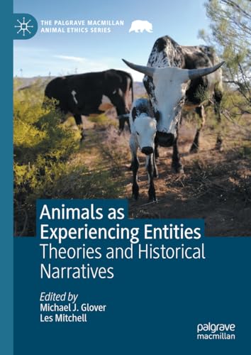 Animals as Experiencing Entities: Theories and Historical Narratives (The Palgrave Macmillan Animal Ethics Series)