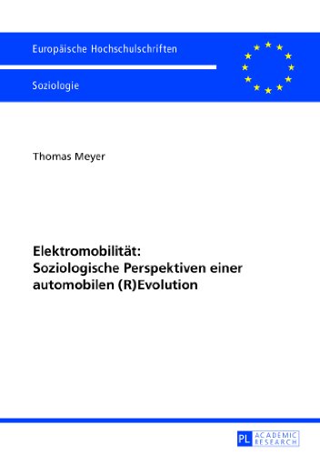 Elektromobilität: Soziologische Perspektiven einer automobilen (R)Evolution (Europäische Hochschulschriften - Reihe XXII)