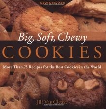 Big, Soft, Chewy Cookies: More Than 75 Recipes for the Best Cookies in the World