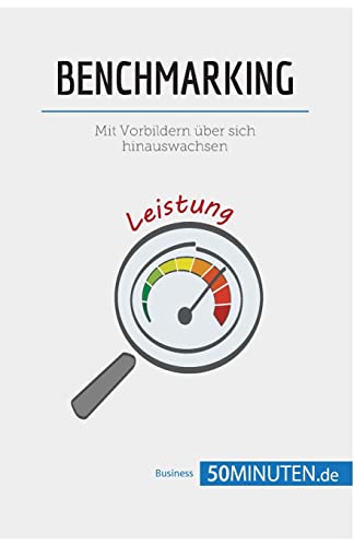 Benchmarking: Mit Vorbildern über sich hinauswachsen (Management und Marketing)