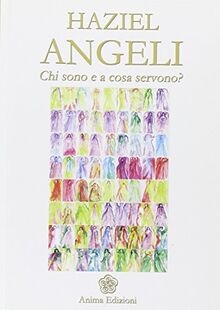 Angeli. Chi sono e a cosa servono? (Messaggi per l'anima)