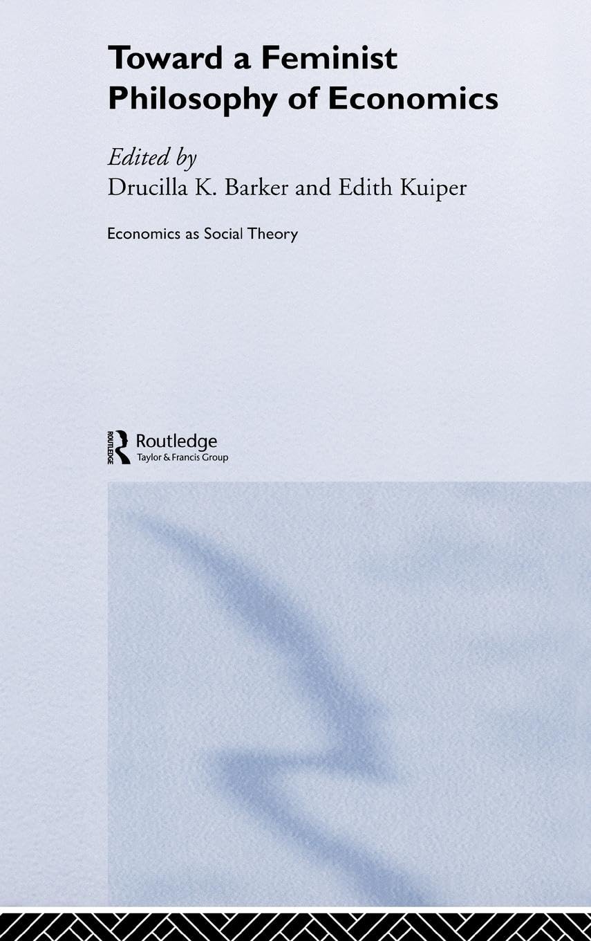 Toward a Feminist Philosophy of Economics (Economics As Social Theory)