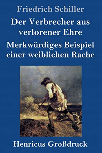 Der Verbrecher aus verlorener Ehre / Merkwürdiges Beispiel einer weiblichen Rache (Großdruck)