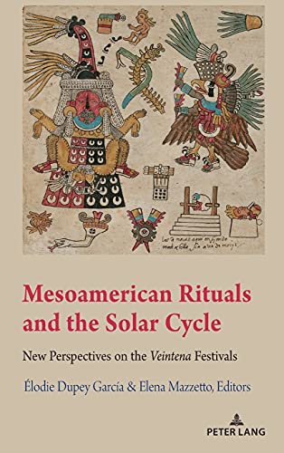 Mesoamerican Rituals and the Solar Cycle: New Perspectives on the Veintena Festivals (Indigenous Cultures of Latin America: Past and Present, 1, Band 1)