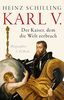 Karl V.: Der Kaiser, dem die Welt zerbrach