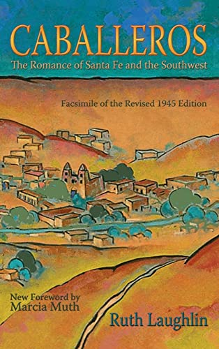Caballeros: The Romance of Santa Fe and the Southwest, Facsimile of the Revised 1945 Edition