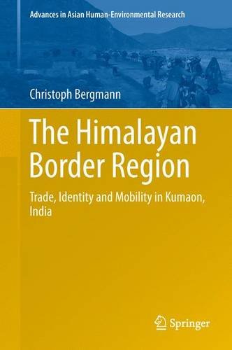 The Himalayan Border Region: Trade, Identity and Mobility in Kumaon, India (Advances in Asian Human-Environmental Research)