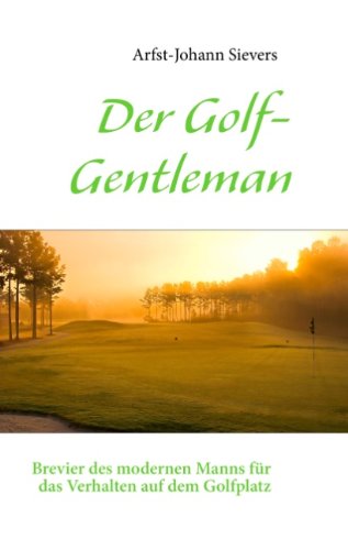 Der Golf-Gentleman: Brevier des modernen Manns für das Verhalten auf dem Golfplatz