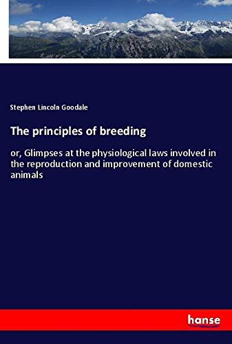 The principles of breeding: or, Glimpses at the physiological laws involved in the reproduction and improvement of domestic animals