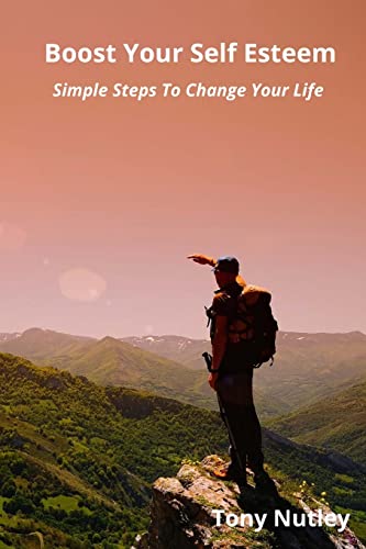 Boost Your Self Esteem: Simple Steps To Change Your Life
