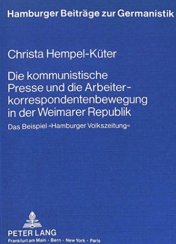 Die kommunistische Presse und die Arbeiterkorrespondentenbewegung in der Weimarer Republik: Das Beispiel «Hamburger Volkszeitung» (Hamburger Beiträge zur Germanistik)