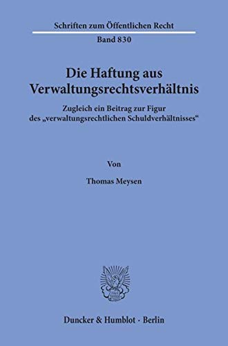 Die Haftung aus Verwaltungsrechtsverhältnis. Zugleich ein Beitrag zur Figur des verwaltungsrechtlichen Schuldverhältnisses. (Schriften zum Öffentlichen Recht; SÖR 830)