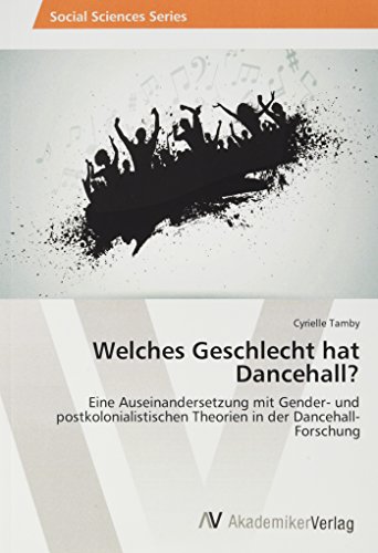 Welches Geschlecht hat Dancehall?: Eine Auseinandersetzung mit Gender- und postkolonialistischen Theorien in der Dancehall-Forschung