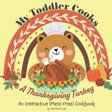 My Toddler Cooks A Thanksgiving Turkey: An Interactive (Mess-Free) Cookbook, Holiday Recipe for Young Kids, Cook a delicious dish inside the book with just the swirl of your finger!