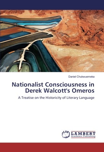 Nationalist Consciousness in Derek Walcott's Omeros: A Treatise on the Historicity of Literary Language