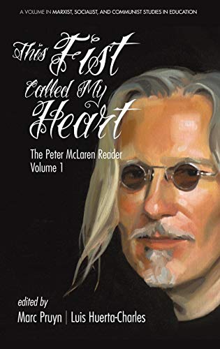 This Fist Called My Heart: The Peter McLaren Reader, Volume I (HC) (Marxist, Socialist, and Communist Studies in Education)