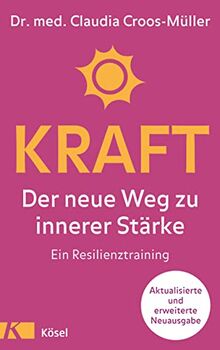 Kraft: Der neue Weg zu innerer Stärke. Ein Resilienztraining. Aktualisierte und erweiterte Neuausgabe