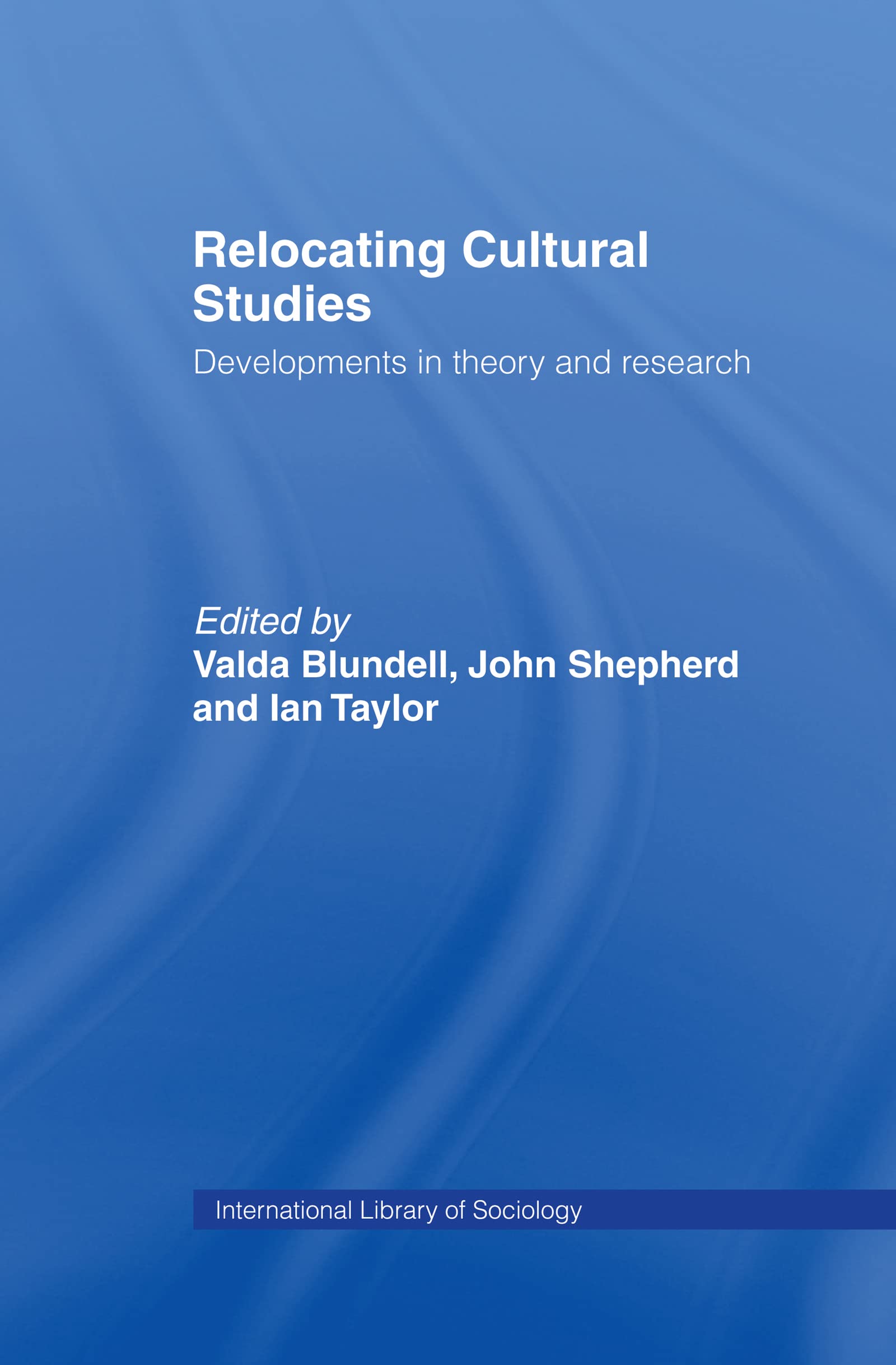 Relocating Cultural Studies: Developments in Theory and Research (International Library of Sociology)