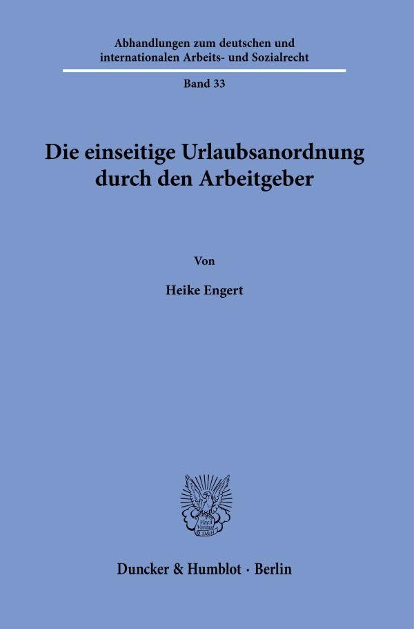 Die einseitige Urlaubsanordnung durch den Arbeitgeber (Abhandlungen zum deutschen und internationalen Arbeits- und Sozialrecht)