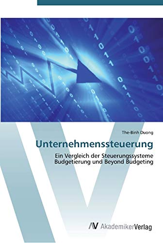 Unternehmenssteuerung: Ein Vergleich der Steuerungssysteme Budgetierung und Beyond Budgeting