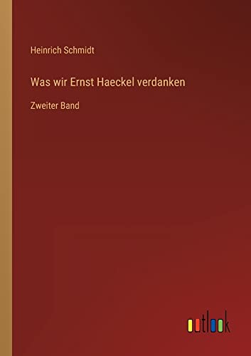 Was wir Ernst Haeckel verdanken: Zweiter Band