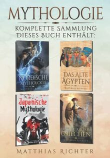 Mythologie: Komplette Sammlung - Dieses Buch enthält die faszinierendsten Mythologien: Das Alte Ägypten, Nordische, Mythologie der Griechen und Japanische. (Großformat)