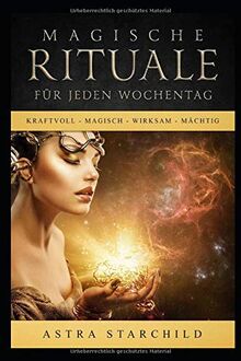 Magische Rituale für jeden Wochentag: Kraftvoll - Magisch - Wirksam - Mächtig