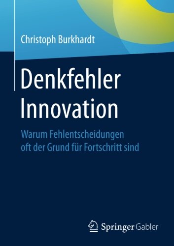 Denkfehler Innovation: Warum Fehlentscheidungen oft der Grund fur Fortschritt sind