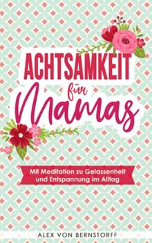 Achtsamkeit für Mamas: Mit Meditation zu Gelassenheit und Entspannung im Alltag
