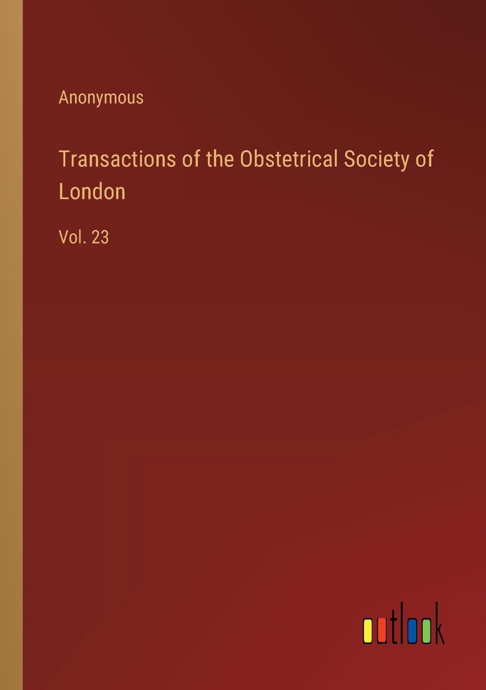 Transactions of the Obstetrical Society of London: Vol. 23
