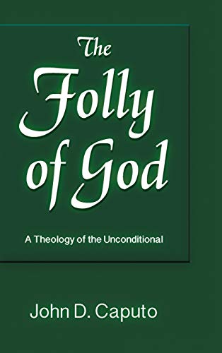 Caputo, John D. Folly Of God, A Theology Of The Unconditional