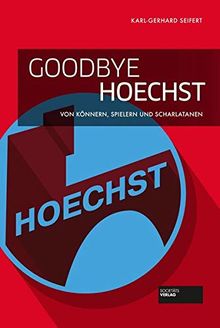 Goodbye Höchst - Erinnerungen eines Insiders: Von Könnern, Spielern und Scharlatanen von Karl-Gerhard Seifert | Buch | Zustand gut