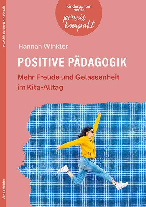 Positive Pädagogik. Mehr Freude und Gelassenheit im Kita-Alltag: kindergarten heute praxis kompakt