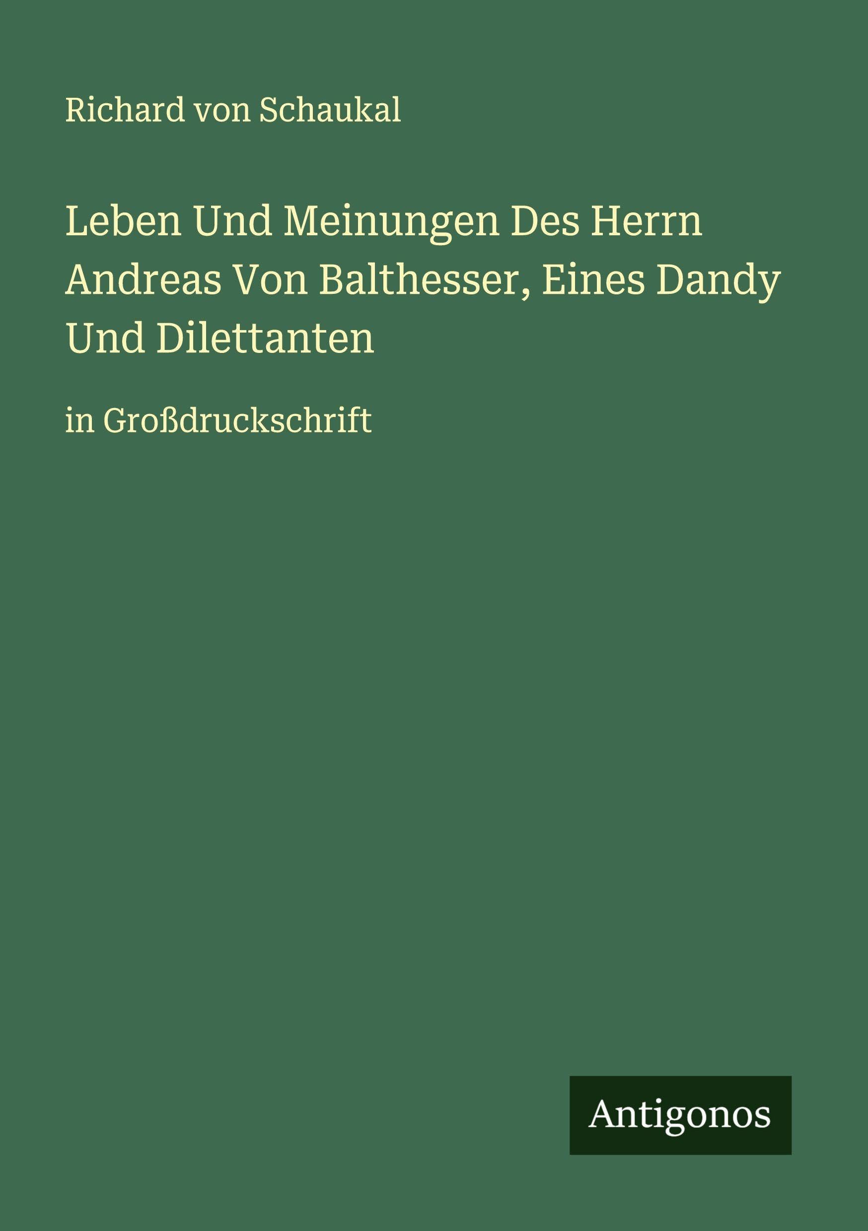 Leben Und Meinungen Des Herrn Andreas Von Balthesser, Eines Dandy Und Dilettanten: in Großdruckschrift