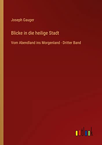 Blicke in die heilige Stadt: Vom Abendland ins Morgenland - Dritter Band