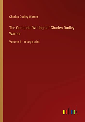 The Complete Writings of Charles Dudley Warner: Volume 4 - in large print