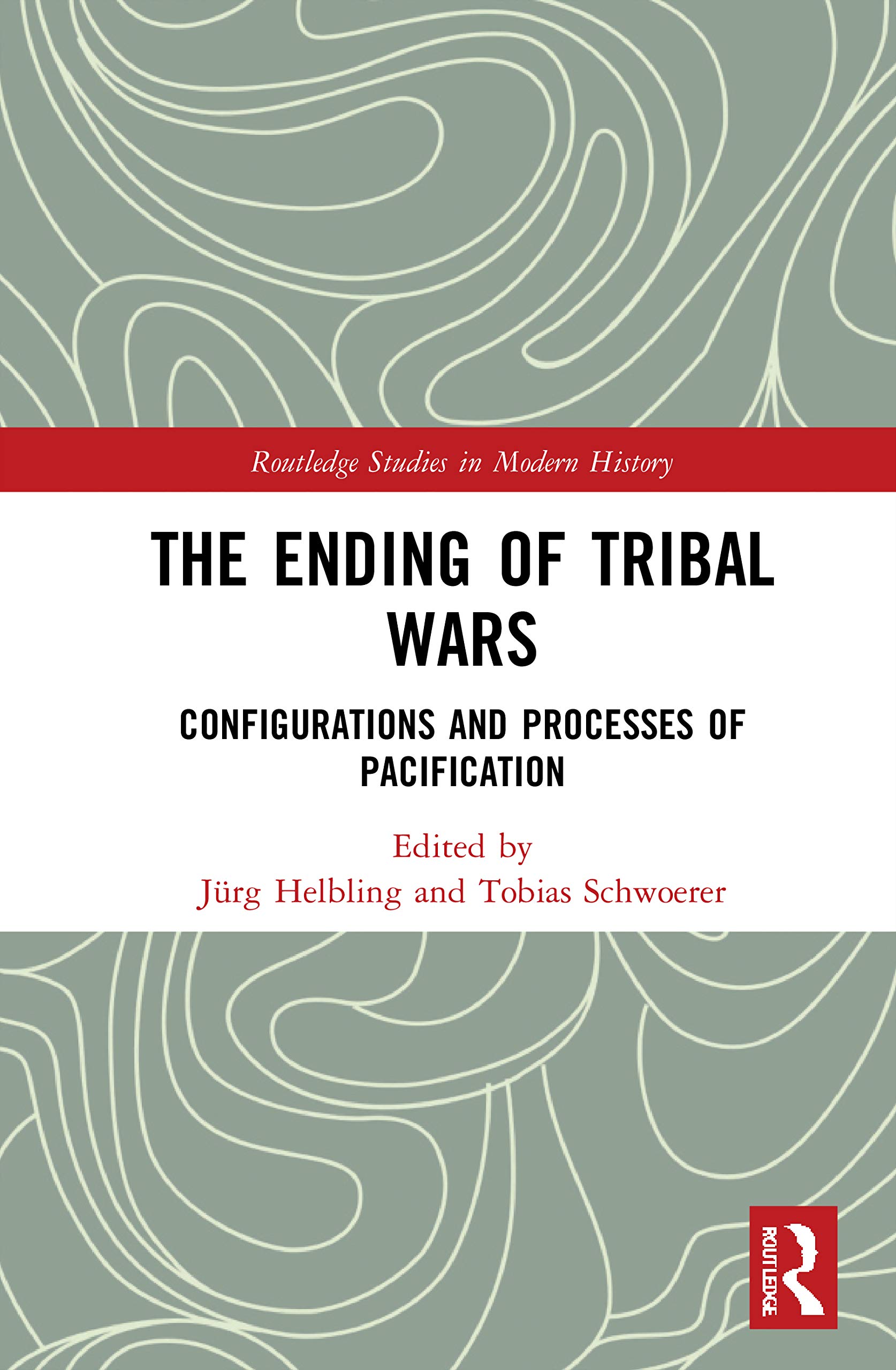 The Ending of Tribal Wars: Configurations and Processes of Pacification (Routledge Studies in Modern History)