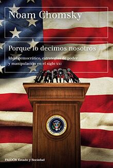 Porque lo decimos nosotros : ideal democrático, estrategias de poder y manipulación en el siglo XXI (Estado y Sociedad)