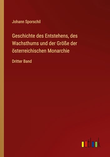 Geschichte des Entstehens, des Wachsthums und der Größe der österreichischen Monarchie: Dritter Band