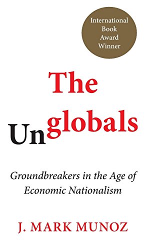The Unglobals: Groundbreakers in the Age of Economic Nationalism