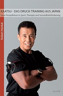 KAATSU - Das Druck-Training aus Japan: Neue Perspektiven in Sport, Therapie und Gesundheitsförderung