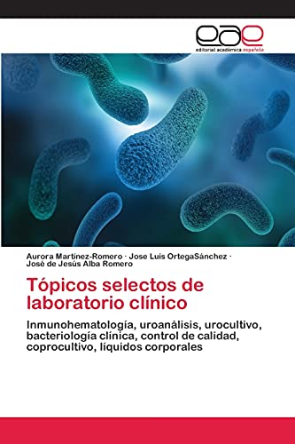 Tópicos selectos de laboratorio clínico: Inmunohematología, uroanálisis, urocultivo, bacteriología clínica, control de calidad, coprocultivo, líquidos corporales