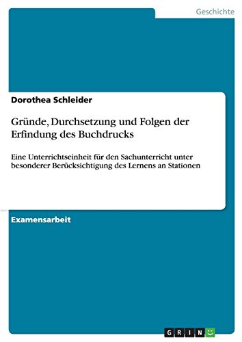 Gründe, Durchsetzung und Folgen der Erfindung des Buchdrucks: Eine Unterrichtseinheit für den Sachunterricht unter besonderer Berücksichtigung des Lernens an Stationen