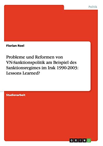 Probleme und Reformen von VN-Sanktionspolitik am Beispiel des Sanktionsregimes im Irak 1990-2003: Lessons Learned?