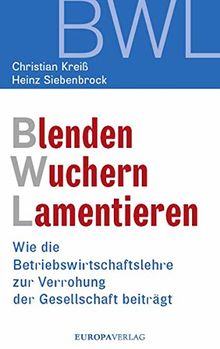 Blenden Wuchern Lamentieren: Wie die Betriebswirtschaftslehre zur Verrohung der Gesellschaft beiträgt