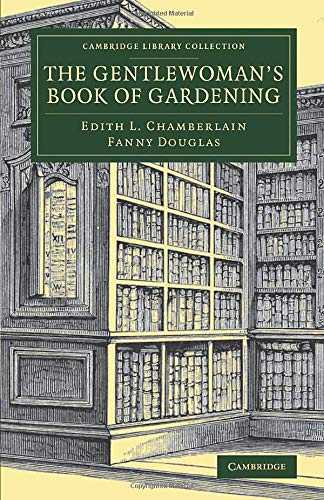 The Gentlewoman's Book of Gardening (Cambridge Library Collection - Botany and Horticulture)