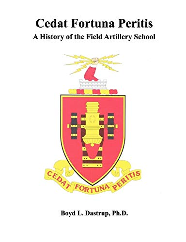 Cedat Fortuna Peritis: A History of the Field Artillery School