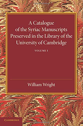 A Catalogue of the Syriac Manuscripts Preserved in the Library of the University of Cambridge: Volume 1