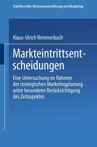 Markteintrittsentscheidungen: Eine Untersuchung im Rahmen der strategischen Marketingplanung unter besonderer Berücksichtigung des Zeitaspektes (Schriftenreihe Unternehmensführung und Marketing)